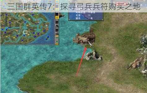 三国群英传7：探寻弓兵兵符购买之地