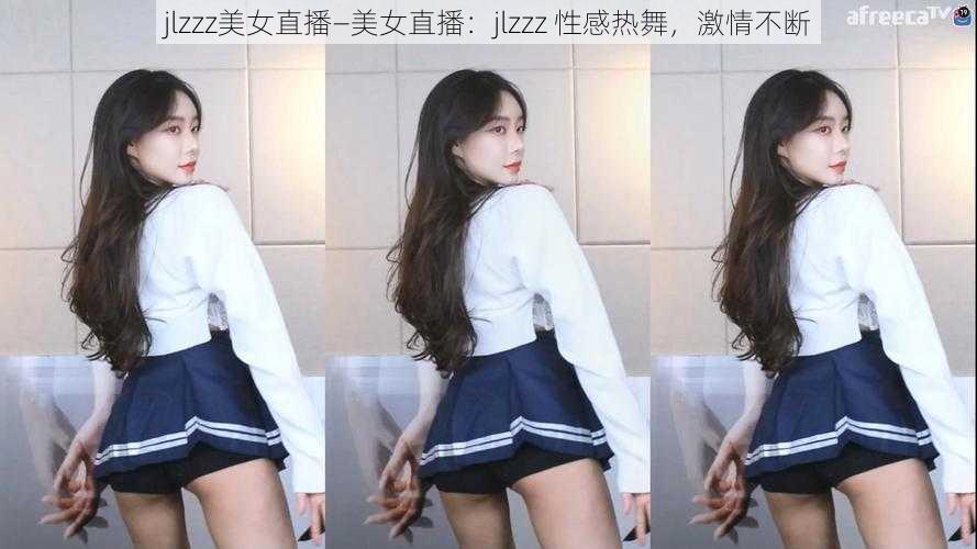 jlzzz美女直播—美女直播：jlzzz 性感热舞，激情不断