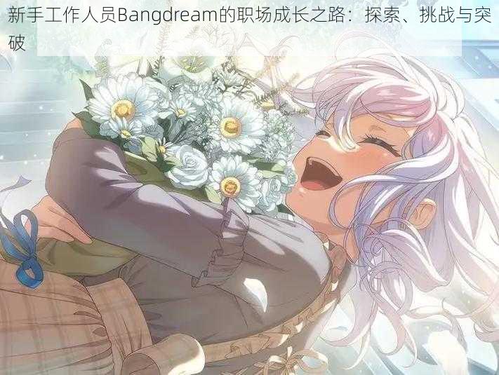 新手工作人员Bangdream的职场成长之路：探索、挑战与突破