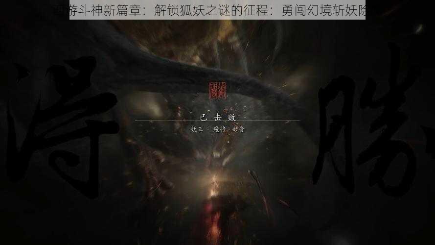 西游斗神新篇章：解锁狐妖之谜的征程：勇闯幻境斩妖除魔