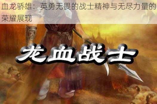 血龙骄雄：英勇无畏的战士精神与无尽力量的荣耀展现