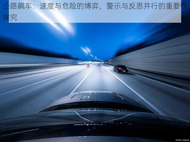 公路飙车：速度与危险的博弈，警示与反思并行的重要性探究